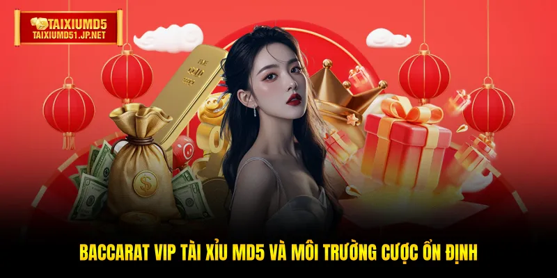 Baccarat VIP Tài Xỉu MD5 và môi trường cược ổn định Baccarat VIP Tài Xỉu MD5 và môi trường cược ổn định