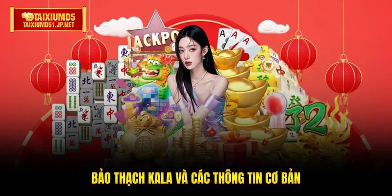 Bảo thạch kala và các thông tin cơ bản Bảo thạch kala và các thông tin cơ bản