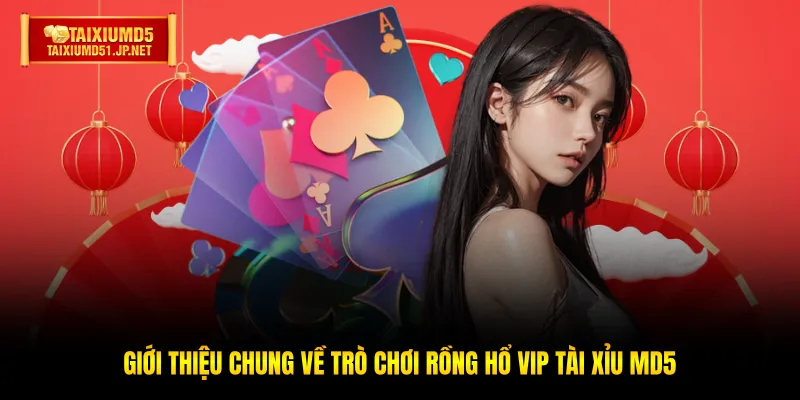 Giới thiệu chung về trò chơi rồng hổ Vip Tài Xỉu MD5 Giới thiệu chung về trò chơi rồng hổ Vip Tài Xỉu MD5