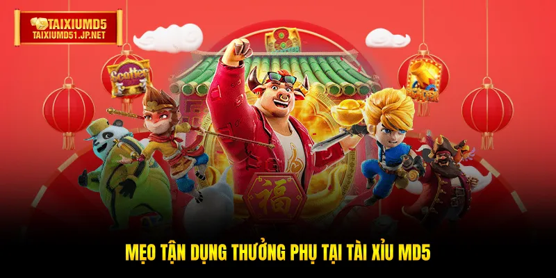 Mẹo tận dụng thưởng phụ tại TÀI XỈU MD5 Mẹo tận dụng thưởng phụ tại TÀI XỈU MD5
