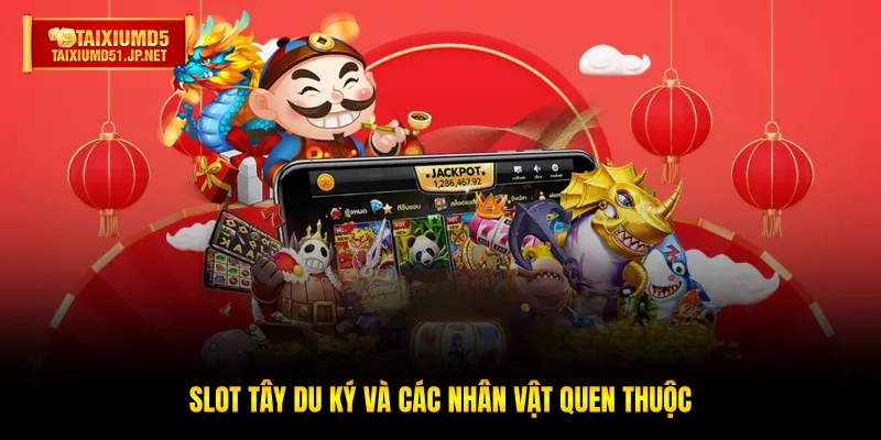 Slot Tây Du Ký và các nhân vật quen thuộc Slot Tây Du Ký và các nhân vật quen thuộc